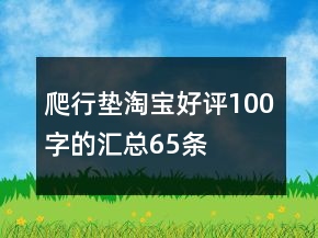爬行墊淘寶好評(píng)100字的匯總65條