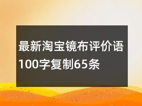 最新淘寶鏡布評價語100字復(fù)制65條