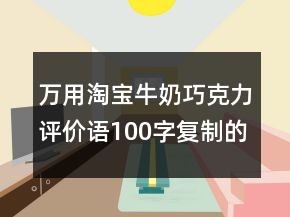 萬(wàn)用淘寶牛奶巧克力評(píng)價(jià)語(yǔ)100字復(fù)制的精選71條