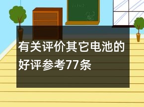 有關(guān)評(píng)價(jià)其它電池的好評(píng)參考77條