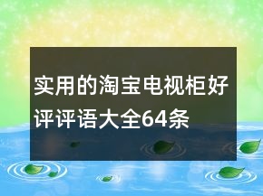 實(shí)用的淘寶電視柜好評(píng)評(píng)語大全64條