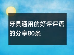 牙具通用的好評評語的分享80條