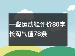 一些運(yùn)動鞋評價80字長淘氣值78條