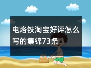 電烙鐵淘寶好評(píng)怎么寫的集錦73條