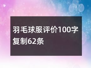 羽毛球服評價100字復(fù)制62條