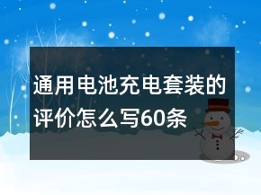 通用電池充電套裝的評(píng)價(jià)怎么寫60條