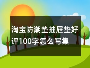 淘寶防潮墊、抽屜墊好評100字怎么寫集錦72條