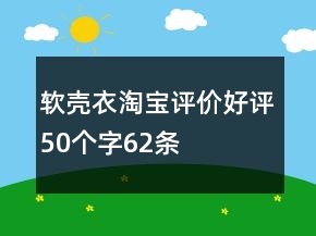 軟殼衣淘寶評價好評50個字62條