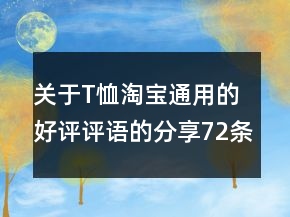關(guān)于T恤淘寶通用的好評(píng)評(píng)語的分享72條