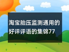 淘寶胎壓監(jiān)測通用的好評評語的集錦77條