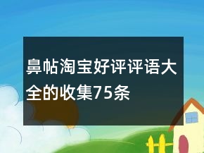 鼻帖淘寶好評(píng)評(píng)語大全的收集75條