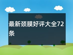 最新頸膜好評(píng)大全72條