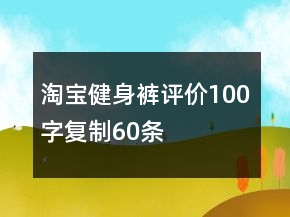 淘寶健身褲評價100字復(fù)制60條