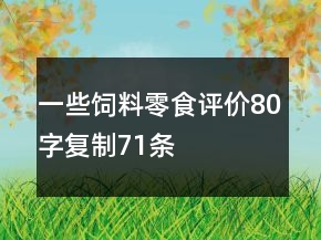 一些飼料、零食評價80字復制71條