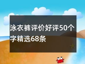 泳衣褲評(píng)價(jià)好評(píng)50個(gè)字精選68條