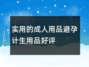 實(shí)用的成人用品、避孕、計(jì)生用品好評評價(jià)62條