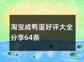 淘寶咸鴨蛋好評(píng)大全分享64條