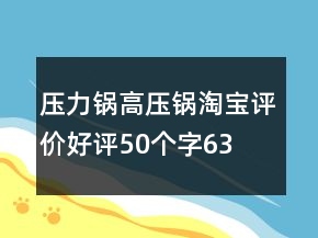 壓力鍋、高壓鍋淘寶評(píng)價(jià)好評(píng)50個(gè)字63條