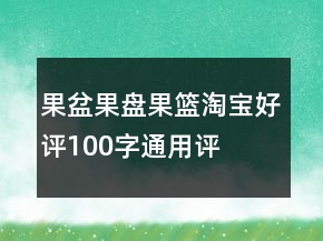 果盆、果盤、果籃淘寶好評100字通用評論74條
