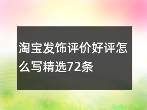 淘寶發(fā)飾評(píng)價(jià)好評(píng)怎么寫精選72條