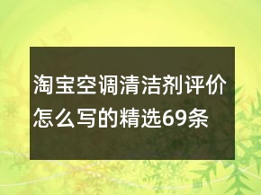 淘寶空調(diào)清潔劑評(píng)價(jià)怎么寫的精選69條