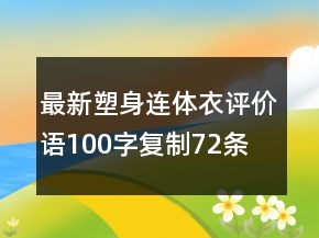 最新塑身連體衣評價(jià)語100字復(fù)制72條