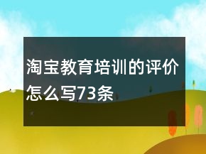 淘寶教育培訓的評價怎么寫73條