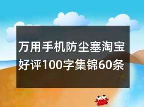 萬(wàn)用手機(jī)防塵塞淘寶好評(píng)100字集錦60條