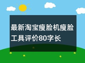 最新淘寶瘦臉機、瘦臉工具評價80字長淘氣值69條