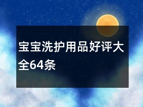 寶寶洗護(hù)用品好評(píng)大全64條