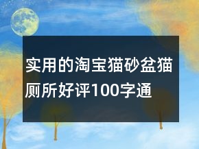 實用的淘寶貓砂盆、貓廁所好評100字通用評論匯總71條