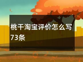 桃干淘寶評(píng)價(jià)怎么寫73條
