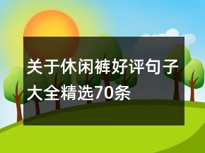 關(guān)于休閑褲好評句子大全精選70條