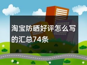 淘寶防曬好評(píng)怎么寫(xiě)的匯總74條