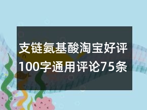 支鏈氨基酸淘寶好評(píng)100字通用評(píng)論75條