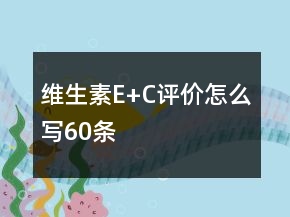 維生素E+C評價(jià)怎么寫60條