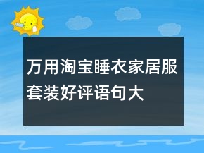 萬用淘寶睡衣、家居服套裝好評語句大全62條