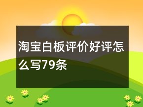淘寶白板評(píng)價(jià)好評(píng)怎么寫79條