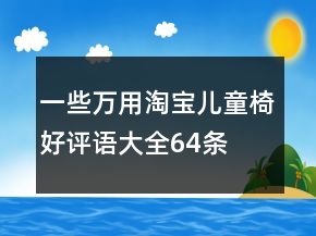一些萬(wàn)用淘寶兒童椅好評(píng)語(yǔ)大全64條