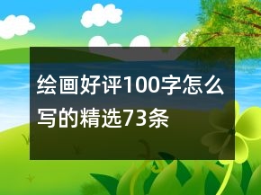 繪畫好評(píng)100字怎么寫的精選73條