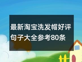 最新淘寶洗發(fā)帽好評句子大全參考80條