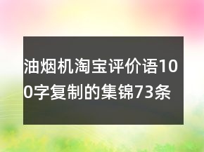 油煙機(jī)淘寶評價(jià)語100字復(fù)制的集錦73條