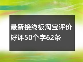 最新接線板淘寶評(píng)價(jià)好評(píng)50個(gè)字62條