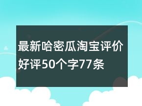 最新哈密瓜淘寶評價好評50個字77條