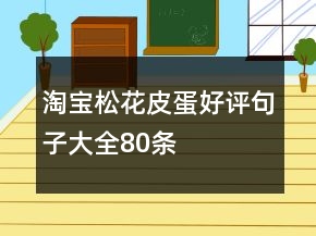 淘寶松花、皮蛋好評(píng)句子大全80條