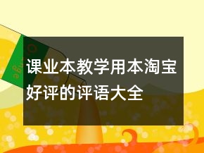 課業(yè)本、教學用本淘寶好評的評語大全集錦66條