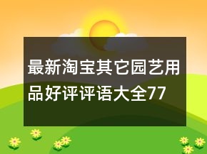 最新淘寶其它園藝用品好評評語大全77條