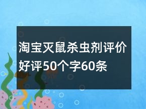 淘寶滅鼠、殺蟲劑評(píng)價(jià)好評(píng)50個(gè)字60條
