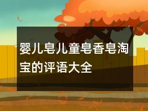 嬰兒皂、兒童皂、香皂淘寶的評語大全集錦72條
