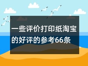 一些評(píng)價(jià)打印紙?zhí)詫毜暮迷u(píng)的參考66條